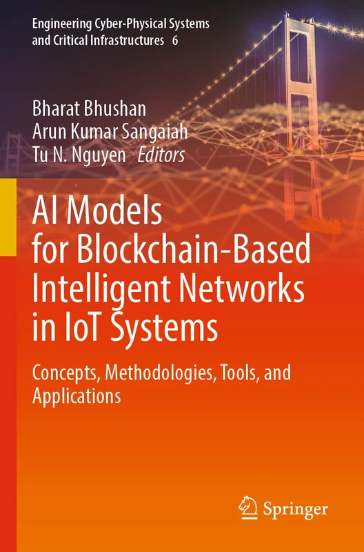 AI Models for Blockchain-Based Intelligent Networks in IoT Systems: Concepts, Methodologies, Tools, and Applications: 6 (Engineering Cyber-Physical Systems and Critical Infrastructures, 6)