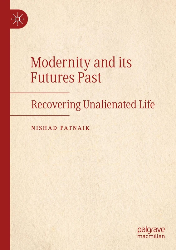 Modernity and its Futures Past: Recovering Unalienated Life