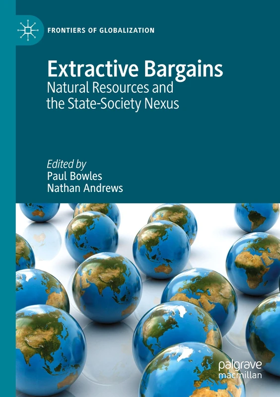 Extractive Bargains: Natural Resources and the State-Society Nexus (Frontiers of Globalization)