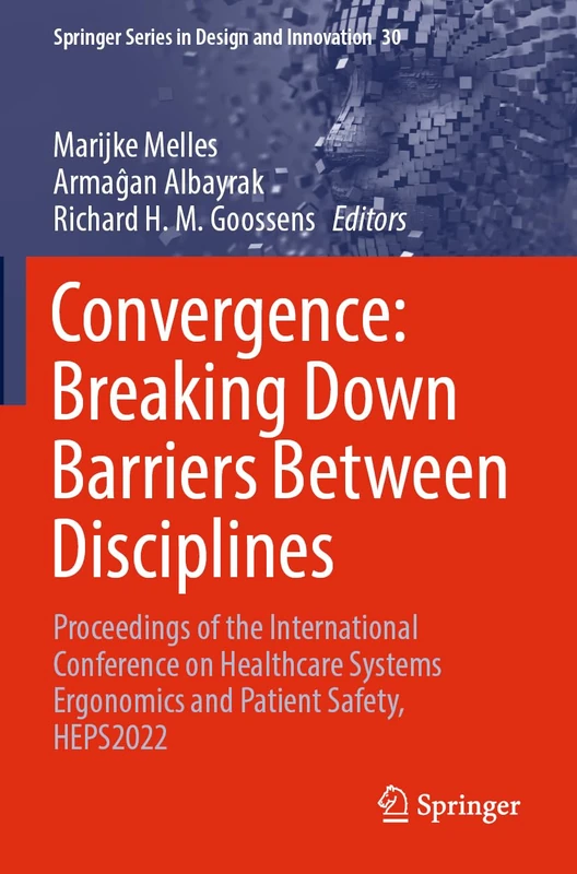Convergence: Breaking Down Barriers Between Disciplines: Proceedings of the International Conference on Healthcare Systems Ergonomics and Patient ... Series in Design and Innovation, 30)