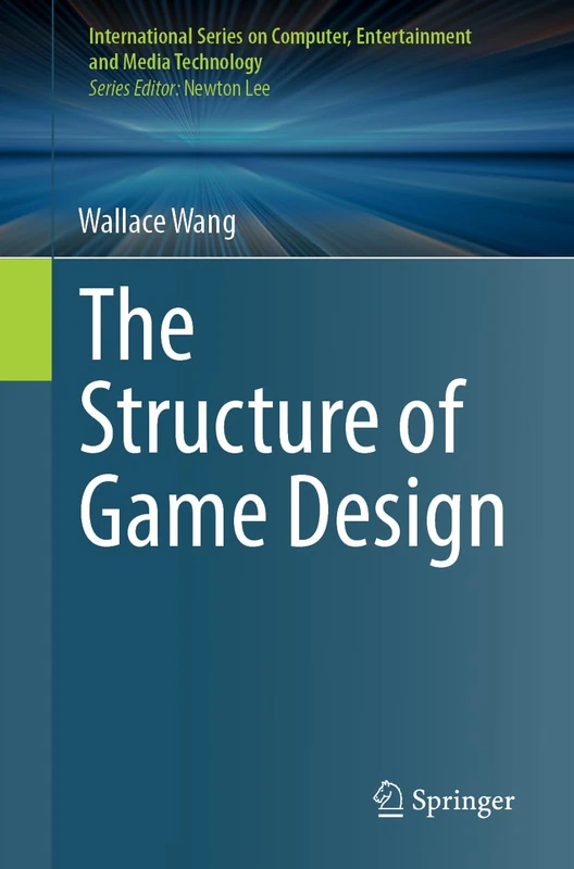 The Structure of Game Design (International Series on Computer, Entertainment and Media Technology)