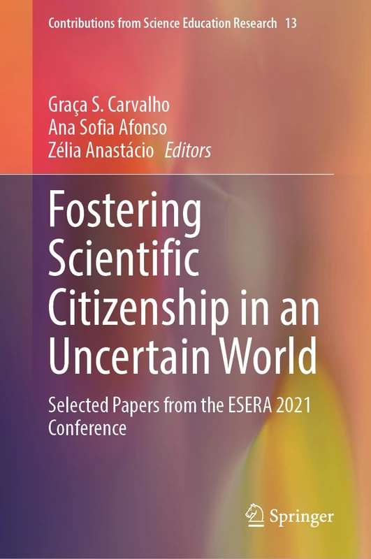 Fostering Scientific Citizenship in an Uncertain World: Selected Papers from the ESERA 2021 Conference: 13 (Contributions from Science Education Research, 13)