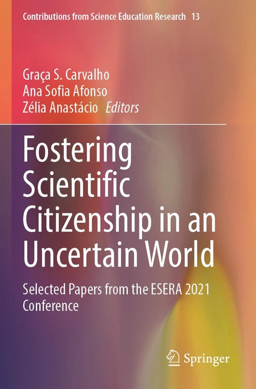 Fostering Scientific Citizenship in an Uncertain World: Selected Papers from the ESERA 2021 Conference: 13 (Contributions from Science Education Research, 13)