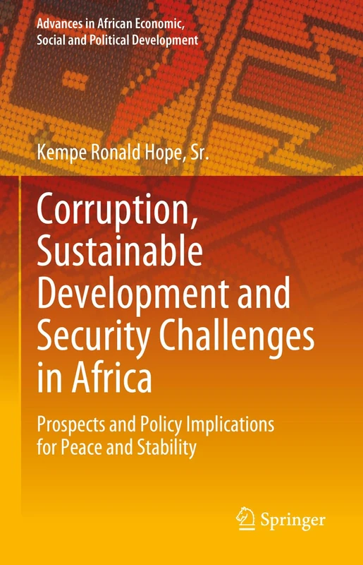 Corruption, Sustainable Development and Security Challenges in Africa: Prospects and Policy Implications for Peace and Stability (Advances in African Economic, Social and Political Development)