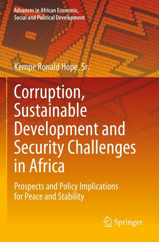 Corruption, Sustainable Development and Security Challenges in Africa: Prospects and Policy Implications for Peace and Stability (Advances in African Economic, Social and Political Development)