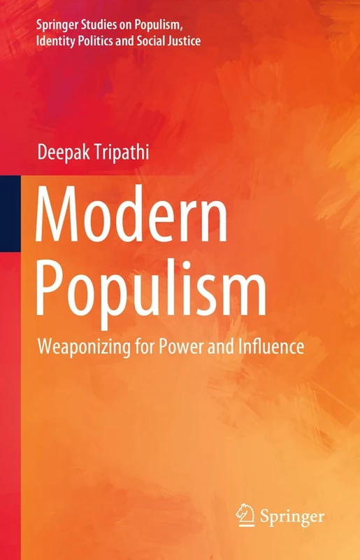 Modern Populism: Weaponizing for Power and Influence (Springer Studies on Populism, Identity Politics and Social Justice)