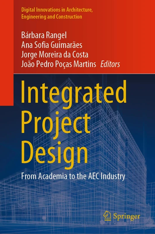 Integrated Project Design: From Academia to the AEC Industry (Digital Innovations in Architecture, Engineering and Construction)