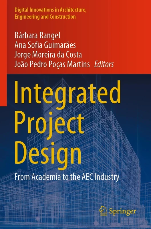 Integrated Project Design: From Academia to the AEC Industry (Digital Innovations in Architecture, Engineering and Construction)