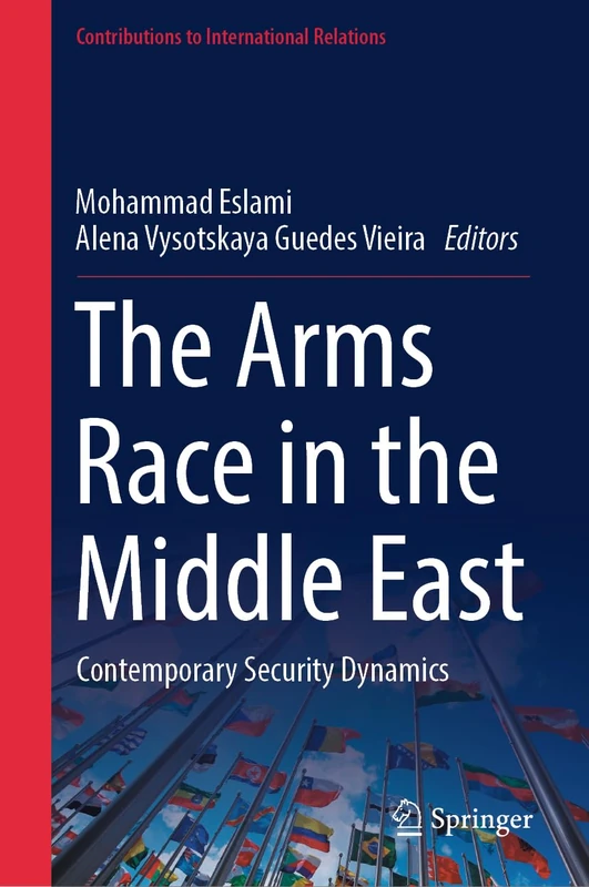 The Arms Race in the Middle East: Contemporary Security Dynamics (Contributions to International Relations)