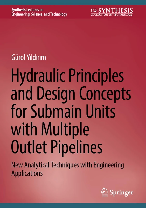 Hydraulic Principles and Design Concepts for Submain Units with Multiple Outlet Pipelines: New Analytical Techniques with Engineering Applications ... on Engineering, Science, and Technology)
