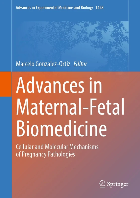 Advances in Maternal-Fetal Biomedicine: Cellular and Molecular Mechanisms of Pregnancy Pathologies: 1428 (Advances in Experimental Medicine and Biology, 1428)