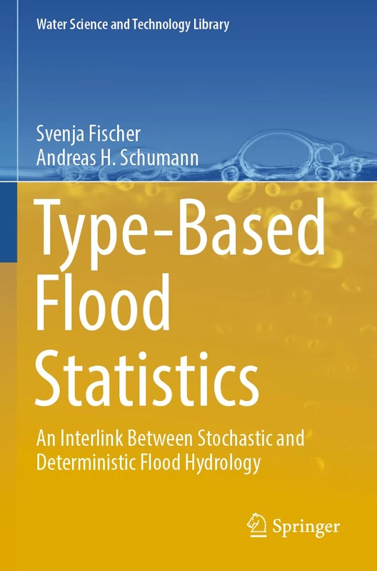 Type-Based Flood Statistics: An Interlink Between Stochastic and Deterministic Flood Hydrology: 124 (Water Science and Technology Library, 124)