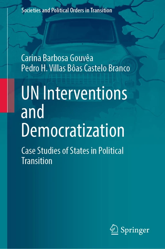 UN Interventions and Democratization: Case Studies of States in Political Transition (Societies and Political Orders in Transition)