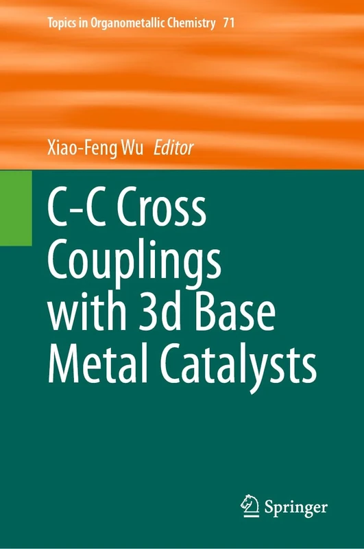 C-C Cross Couplings with 3d Base Metal Catalysts: 71 (Topics in Organometallic Chemistry, 71)