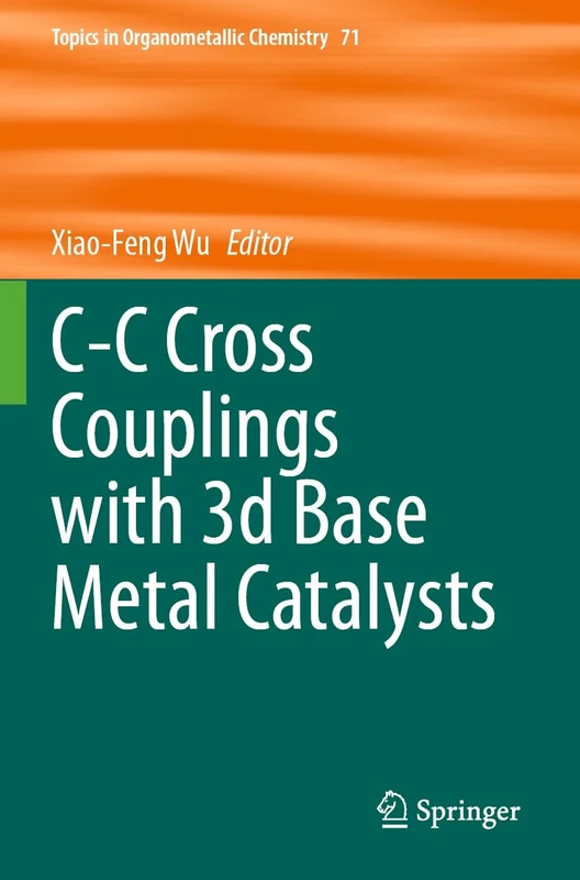 C-C Cross Couplings with 3d Base Metal Catalysts: 71 (Topics in Organometallic Chemistry, 71)