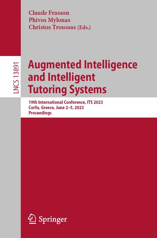 Augmented Intelligence and Intelligent Tutoring Systems: 19th International Conference, ITS 2023, Corfu, Greece, June 2–5, 2023, Proceedings: 13891 (Lecture Notes in Computer Science, 13891)