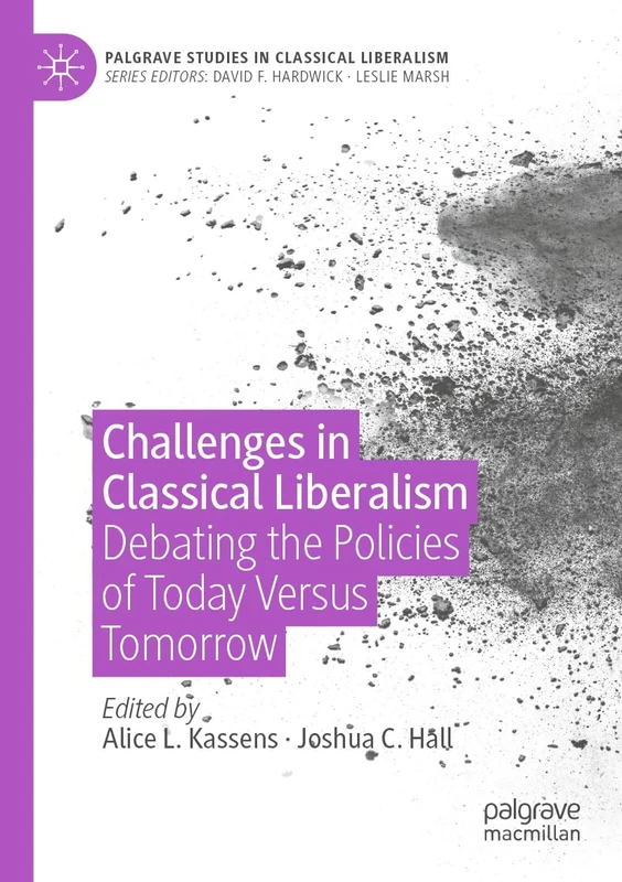 Challenges in Classical Liberalism: Debating the Policies of Today Versus Tomorrow (Palgrave Studies in Classical Liberalism)