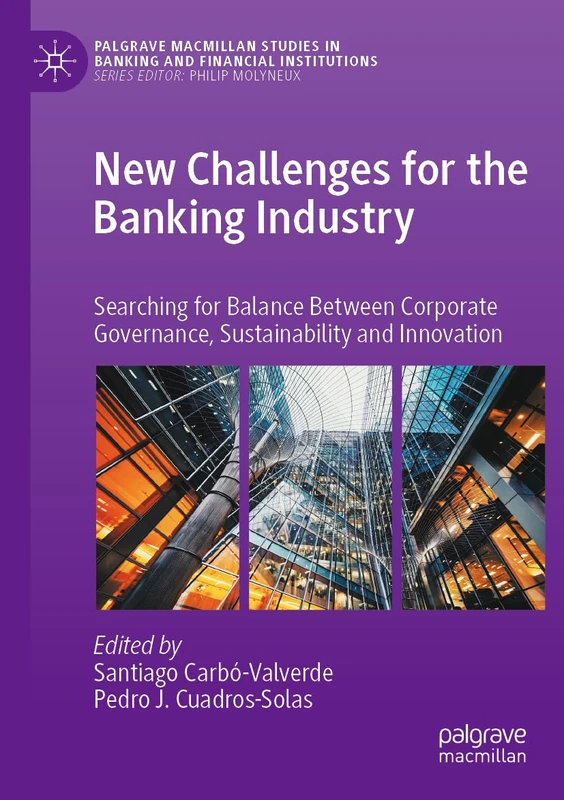 New Challenges for the Banking Industry: Searching for Balance Between Corporate Governance, Sustainability and Innovation (Palgrave Macmillan Studies in Banking and Financial Institutions)