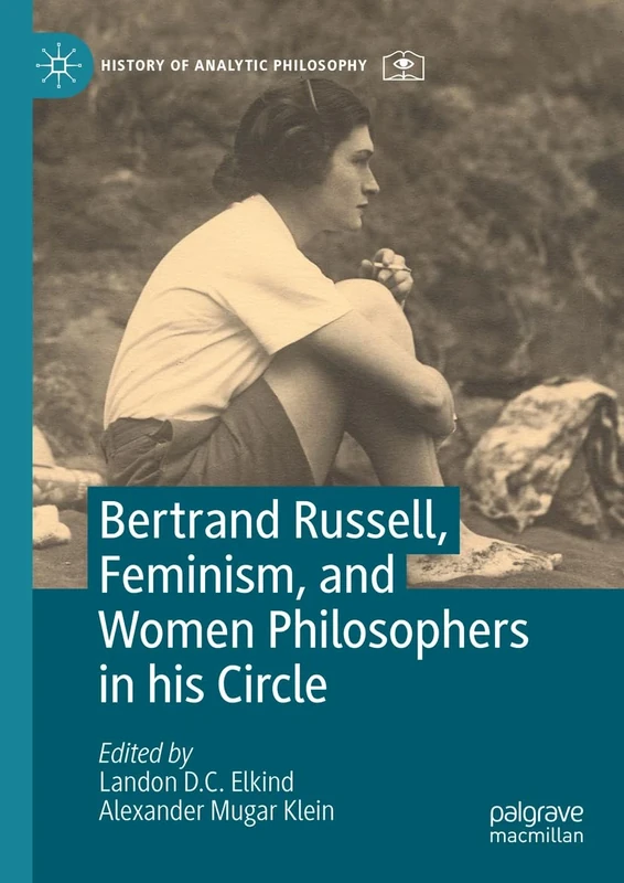 Bertrand Russell, Feminism, and Women Philosophers in his Circle (History of Analytic Philosophy)