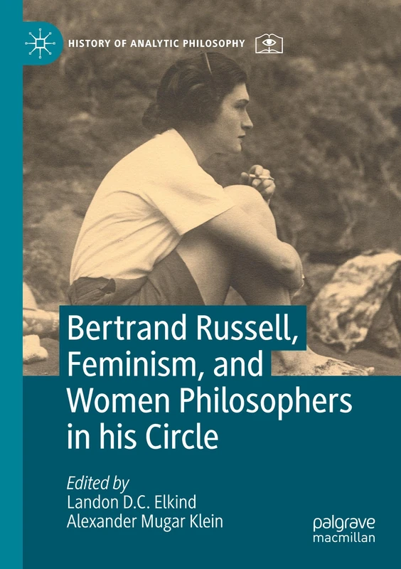 Bertrand Russell, Feminism, and Women Philosophers in his Circle (History of Analytic Philosophy)