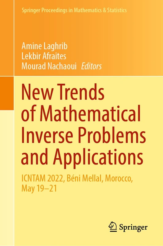 New Trends of Mathematical Inverse Problems and Applications: ICNTAM 2022, Béni Mellal, Morocco, May 19–21: 428 (Springer Proceedings in Mathematics & Statistics, 428)