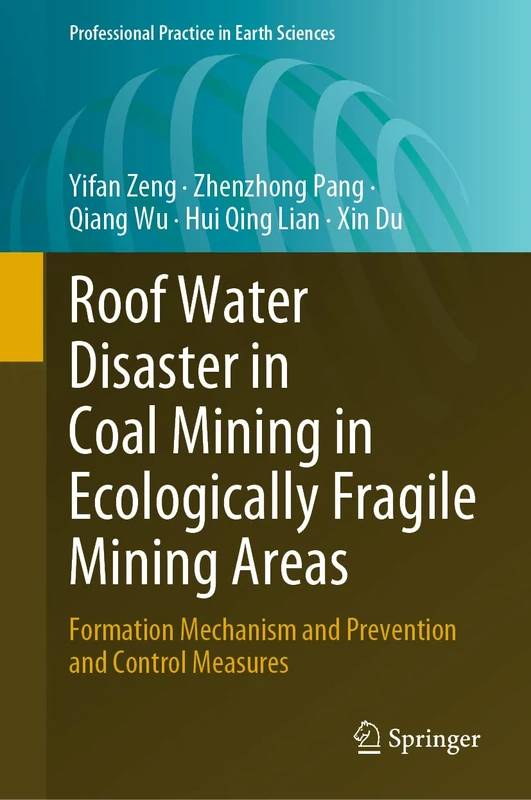 Roof Water Disaster in Coal Mining in Ecologically Fragile Mining Areas: Formation Mechanism and Prevention and Control Measures (Professional Practice in Earth Sciences)