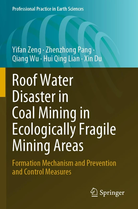Roof Water Disaster in Coal Mining in Ecologically Fragile Mining Areas: Formation Mechanism and Prevention and Control Measures (Professional Practice in Earth Sciences)