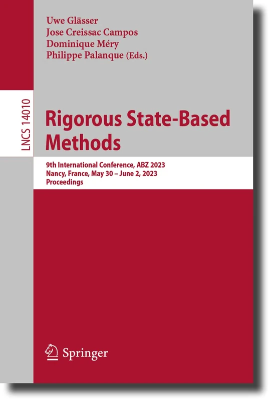 Rigorous State-Based Methods: 9th International Conference, ABZ 2023, Nancy, France, May 30–June 2, 2023, Proceedings: 14010 (Lecture Notes in Computer Science, 14010)
