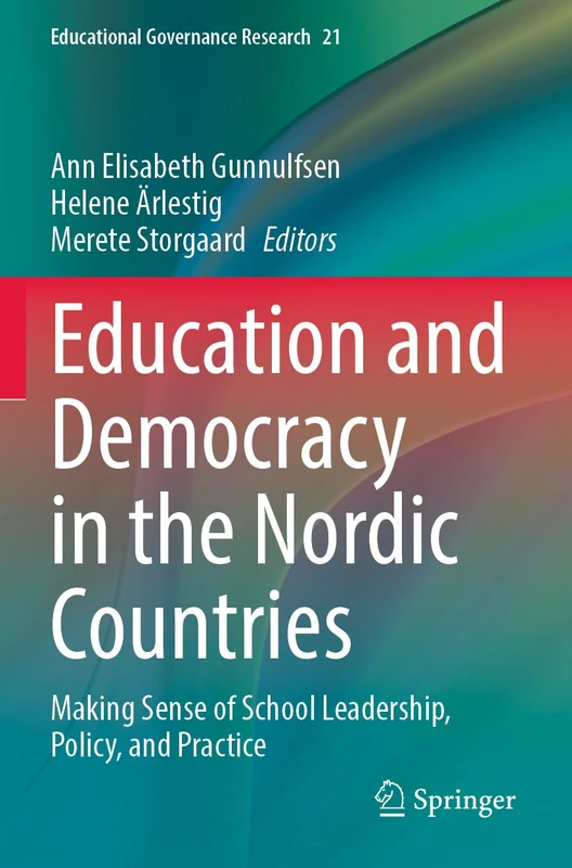 Education and Democracy in the Nordic Countries: Making Sense of School Leadership, Policy, and Practice: 21 (Educational Governance Research, 21)
