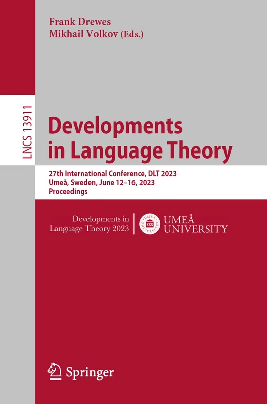 Developments in Language Theory: 27th International Conference, DLT 2023, Umeå, Sweden, June 12–16, 2023, Proceedings: 13911 (Lecture Notes in Computer Science, 13911)