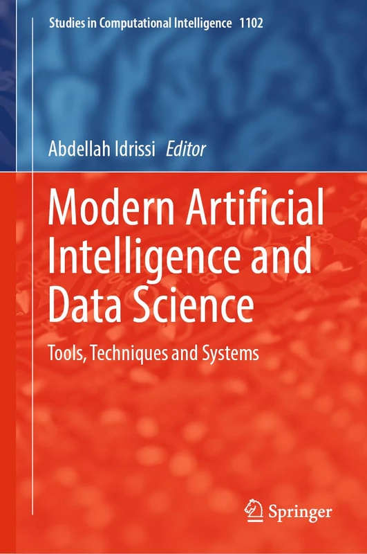 Modern Artificial Intelligence and Data Science: Tools, Techniques and Systems: 1102 (Studies in Computational Intelligence, 1102)