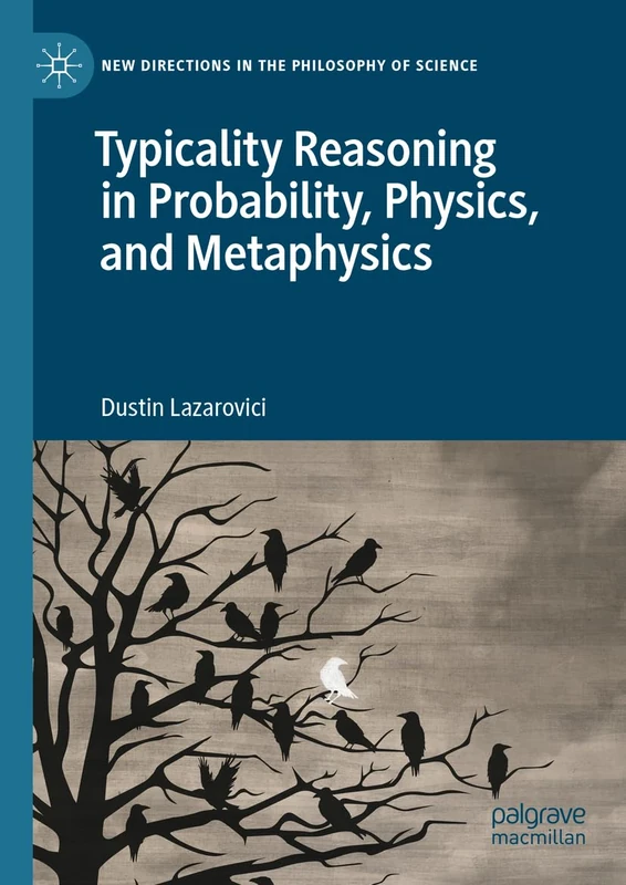 Typicality Reasoning in Probability, Physics, and Metaphysics (New Directions in the Philosophy of Science)