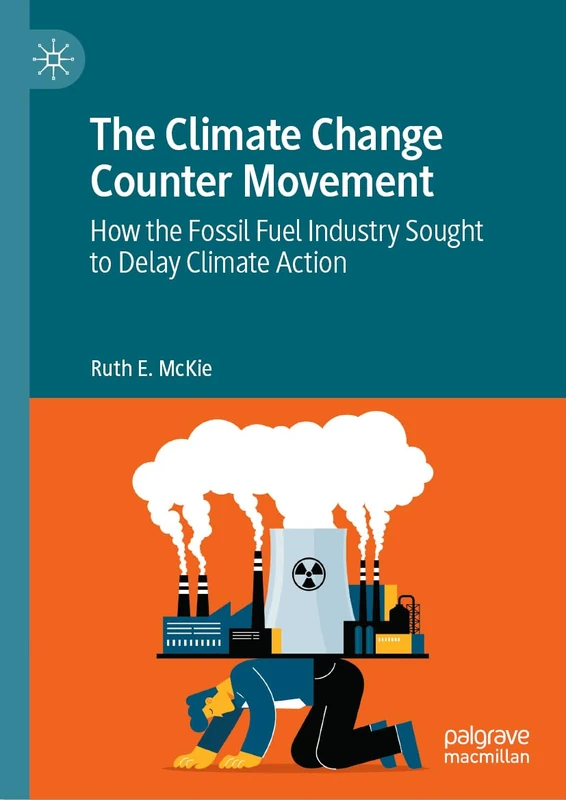 The Climate Change Counter Movement: How the Fossil Fuel Industry Sought to Delay Climate Action