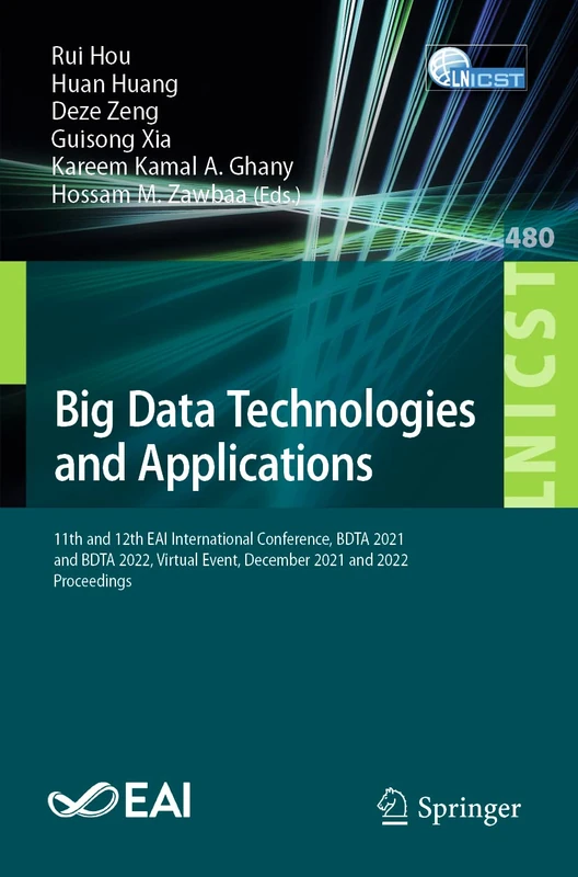 Big Data Technologies and Applications: 11th and 12th EAI International Conference, BDTA 2021 and BDTA 2022, Virtual Event, December 2021 and 2022, ... and Telecommunications Engineering, 480)