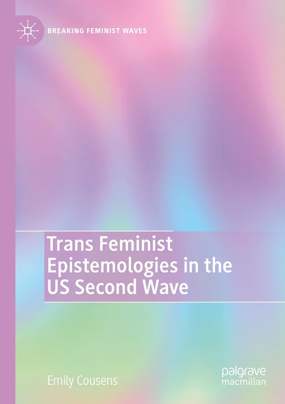 Trans Feminist Epistemologies in the US Second Wave (Breaking Feminist Waves)