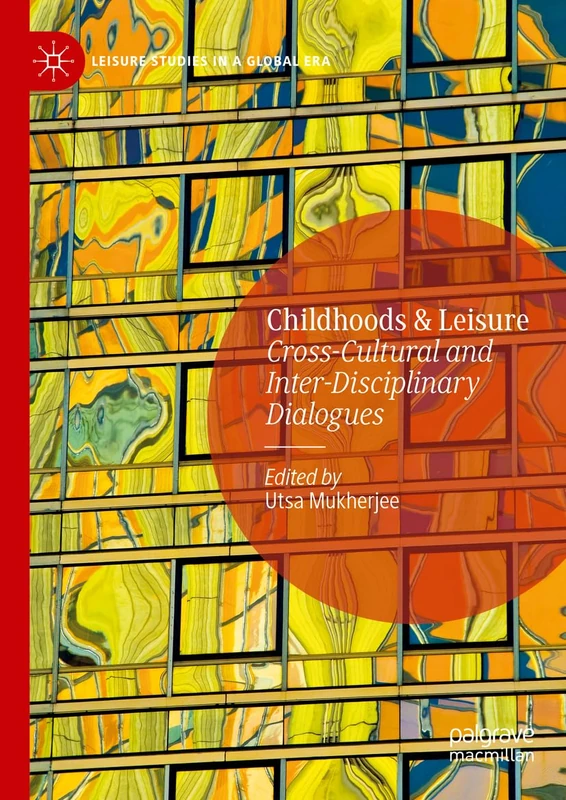 Childhoods & Leisure: Cross-Cultural and Inter-Disciplinary Dialogues (Leisure Studies in a Global Era)