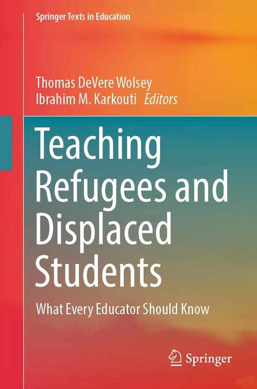 Teaching Refugees and Displaced Students: What Every Educator Should Know (Springer Texts in Education)