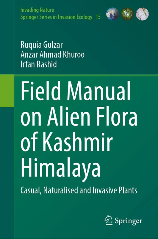 Field Manual on Alien Flora of Kashmir Himalaya: Casual, Naturalised and Invasive Plants: 15 (Invading Nature - Springer Series in Invasion Ecology, 15)