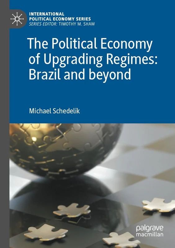 The Political Economy of Upgrading Regimes: Brazil and beyond (International Political Economy Series)