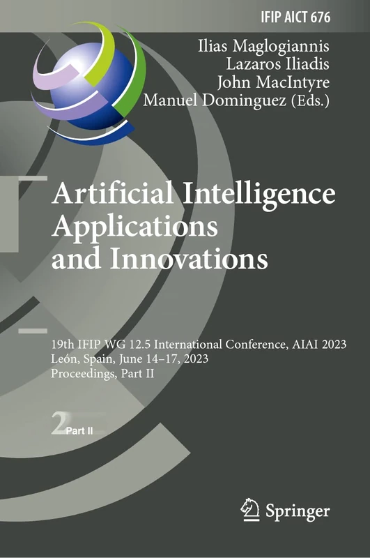 Artificial Intelligence Applications and Innovations: 19th IFIP WG 12.5 International Conference, AIAI 2023, León, Spain, June 14–17, 2023, ... and Communication Technology, 676)