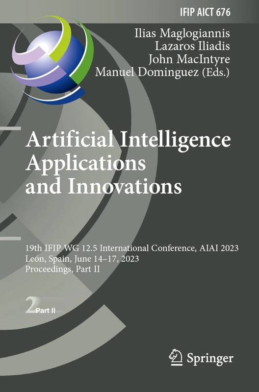 Artificial Intelligence Applications and Innovations: 19th IFIP WG 12.5 International Conference, AIAI 2023, León, Spain, June 14–17, 2023, ... and Communication Technology, 676)
