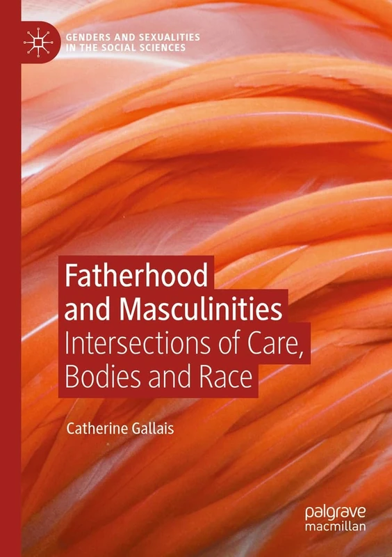 Fatherhood and Masculinities: Intersections of Care, Bodies and Race (Genders and Sexualities in the Social Sciences)