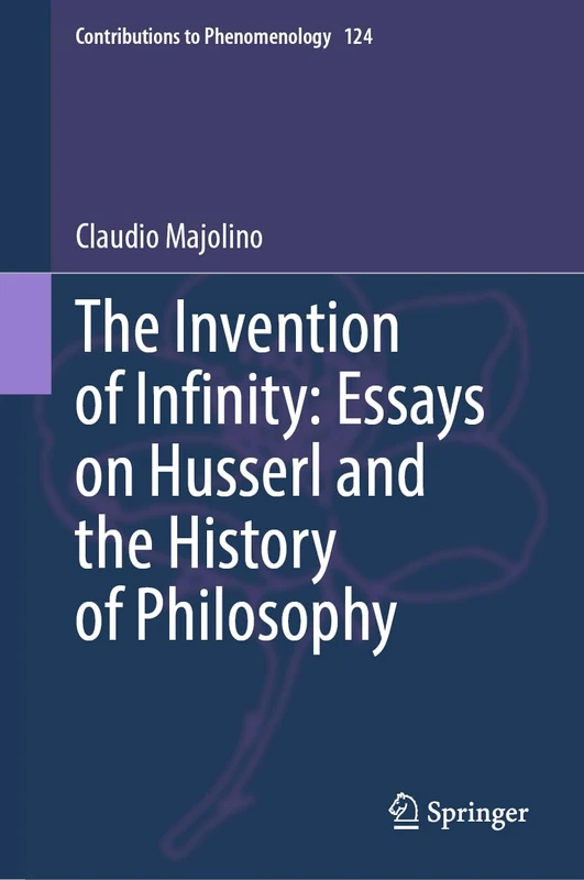 The Invention of Infinity: Essays on Husserl and the History of Philosophy: 124 (Contributions to Phenomenology, 124)