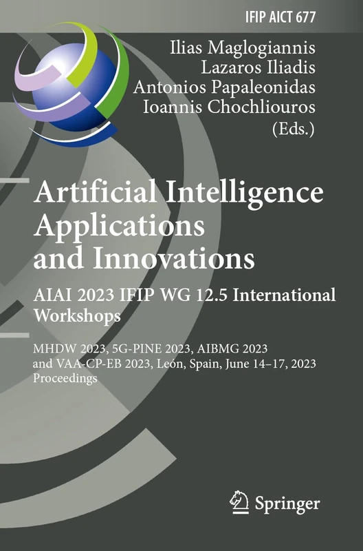 Artificial Intelligence Applications and Innovations. AIAI 2023 IFIP WG 12.5 International Workshops: MHDW 2023, 5G-PINE 2023, ΑΙBMG 2023, and ... and Communication Technology, 677)