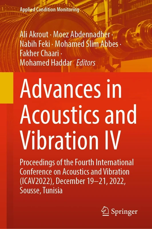 Advances in Acoustics and Vibration IV: Proceedings of the Fourth International Conference on Acoustics and Vibration (ICAV2022), December 19-21, ... 22 (Applied Condition Monitoring, 22)