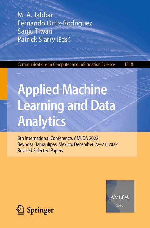 Applied Machine Learning and Data Analytics: 5th International Conference, AMLDA 2022, Reynosa, Tamaulipas, Mexico, December 22–23, 2022, Revised ... in Computer and Information Science, 1818)
