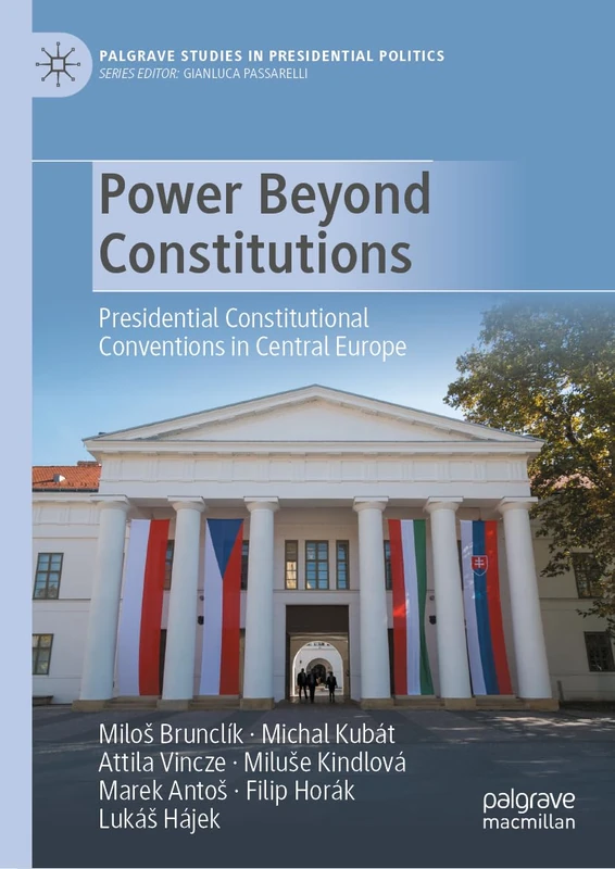 Power Beyond Constitutions: Presidential Constitutional Conventions in Central Europe (Palgrave Studies in Presidential Politics)