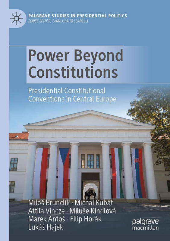 Power Beyond Constitutions: Presidential Constitutional Conventions in Central Europe (Palgrave Studies in Presidential Politics)