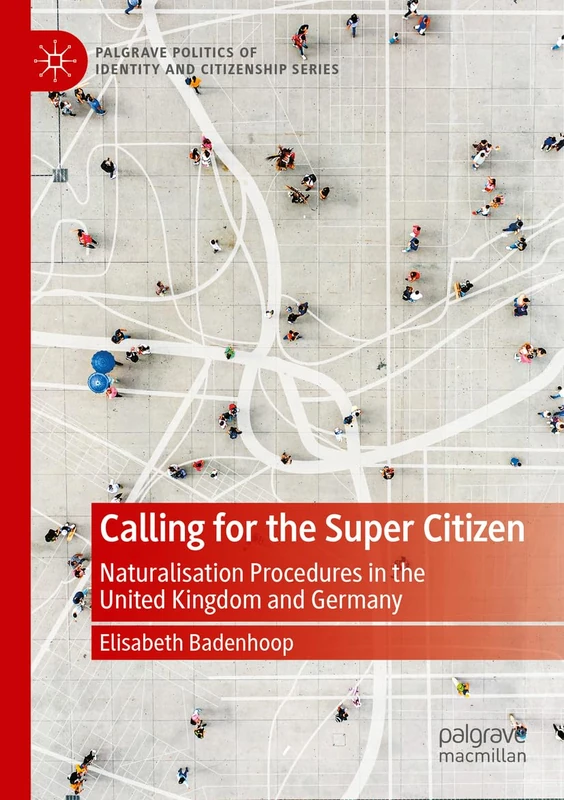 Calling for the Super Citizen: Naturalisation Procedures in the United Kingdom and Germany (Palgrave Politics of Identity and Citizenship Series)