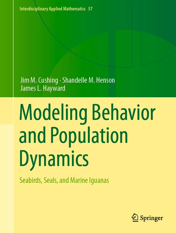 Modeling Behavior and Population Dynamics: Seabirds, Seals, and Marine Iguanas: 57 (Interdisciplinary Applied Mathematics, 57)